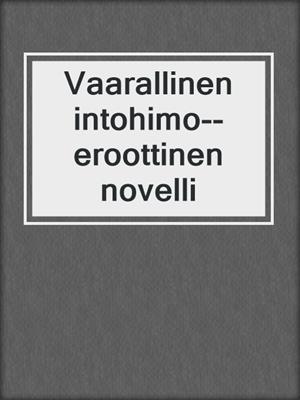 cover image of Vaarallinen intohimo--eroottinen novelli