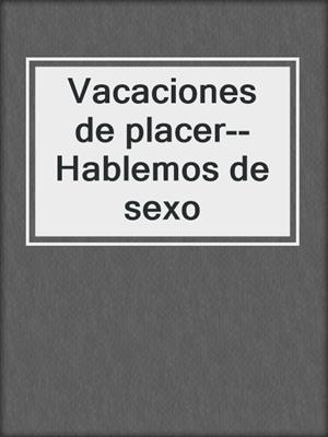 cover image of Vacaciones de placer--Hablemos de sexo