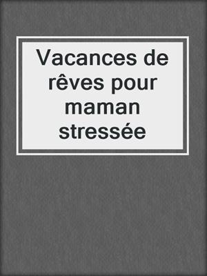 cover image of Vacances de rêves pour maman stressée