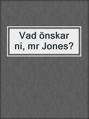 cover image of Vad önskar ni, mr Jones?