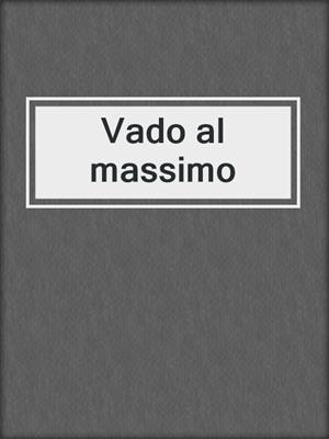 cover image of Vado al massimo