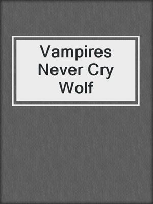 cover image of Vampires Never Cry Wolf
