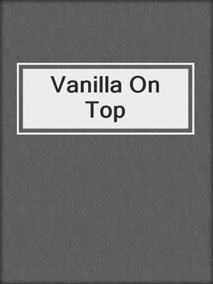 cover image of Vanilla On Top