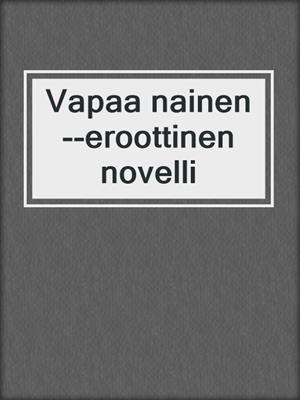 cover image of Vapaa nainen--eroottinen novelli