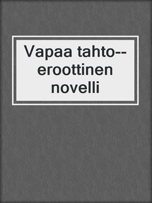 cover image of Vapaa tahto--eroottinen novelli