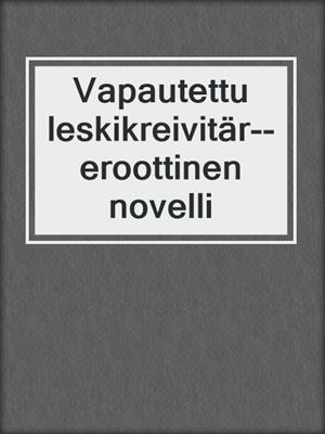 cover image of Vapautettu leskikreivitär--eroottinen novelli