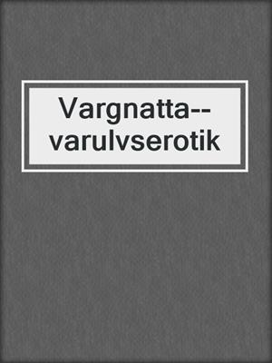 cover image of Vargnatta--varulvserotik