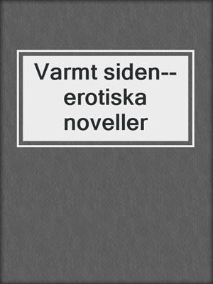 cover image of Varmt siden--erotiska noveller