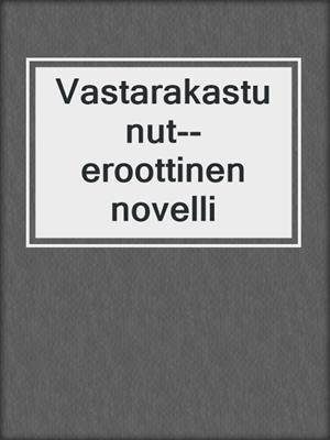 cover image of Vastarakastunut--eroottinen novelli