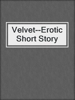 cover image of Velvet--Erotic Short Story