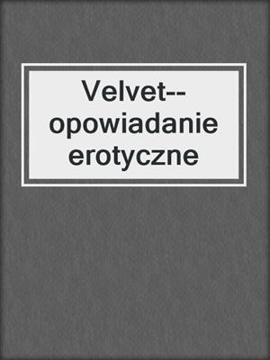 cover image of Velvet--opowiadanie erotyczne