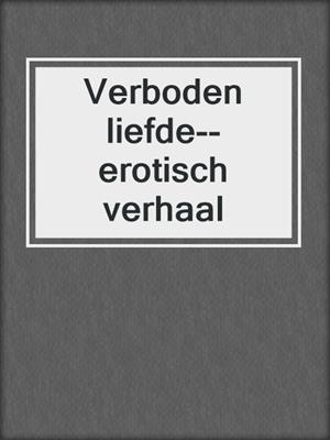 cover image of Verboden liefde--erotisch verhaal