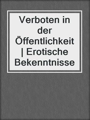 cover image of Verboten in der Öffentlichkeit | Erotische Bekenntnisse