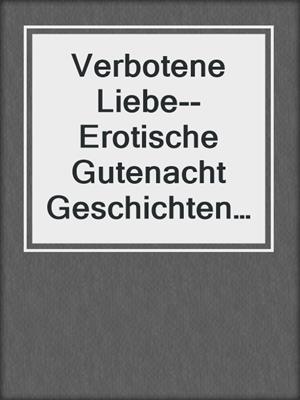 cover image of Verbotene Liebe--Erotische Gutenacht Geschichten, Band 5