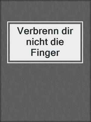 cover image of Verbrenn dir nicht die Finger