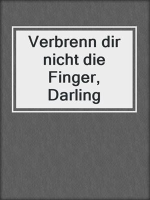 cover image of Verbrenn dir nicht die Finger, Darling