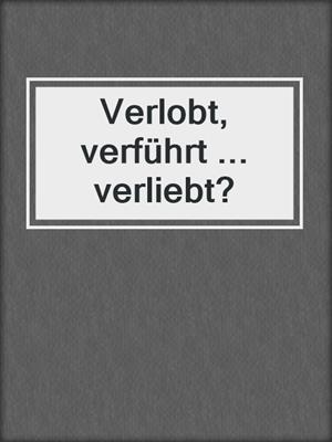 cover image of Verlobt, verführt ... verliebt?