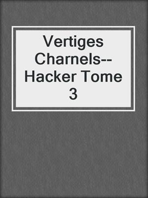 cover image of Vertiges Charnels--Hacker Tome 3