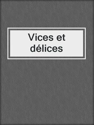 cover image of Vices et délices