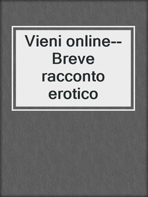 cover image of Vieni online--Breve racconto erotico