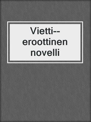 cover image of Vietti--eroottinen novelli