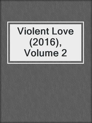 cover image of Violent Love (2016), Volume 2