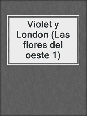 cover image of Violet y London (Las flores del oeste 1)