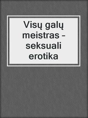 cover image of Visų galų meistras – seksuali erotika