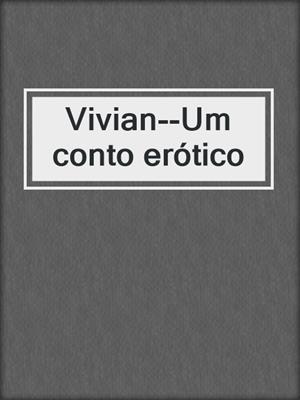 cover image of Vivian--Um conto erótico
