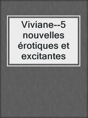 cover image of Viviane--5 nouvelles érotiques et excitantes