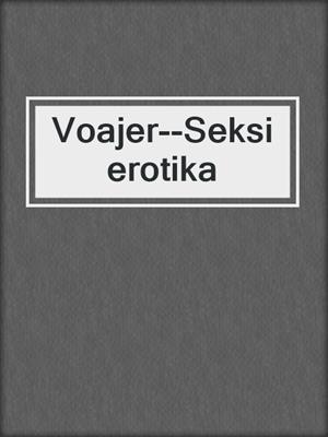 cover image of Voajer--Seksi erotika
