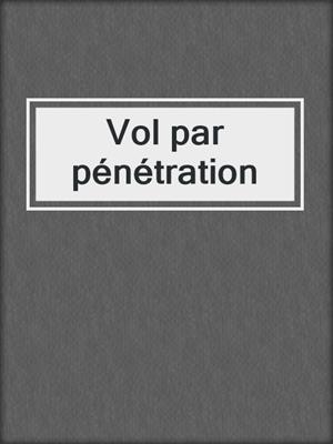 cover image of Vol par pénétration