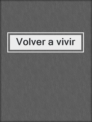 cover image of Volver a vivir