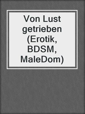 cover image of Von Lust getrieben (Erotik, BDSM, MaleDom)