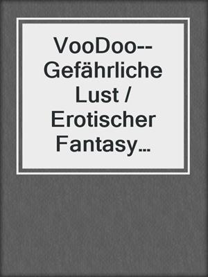 cover image of VooDoo--Gefährliche Lust / Erotischer Fantasy Roman