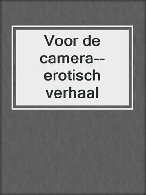 cover image of Voor de camera--erotisch verhaal