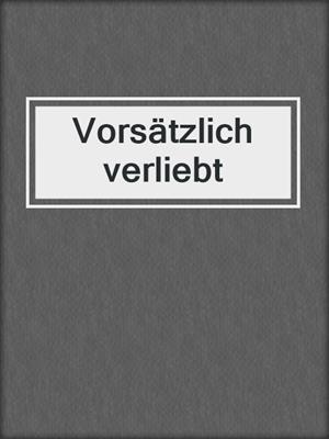 cover image of Vorsätzlich verliebt