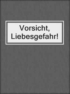 cover image of Vorsicht, Liebesgefahr!