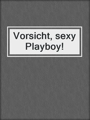cover image of Vorsicht, sexy Playboy!