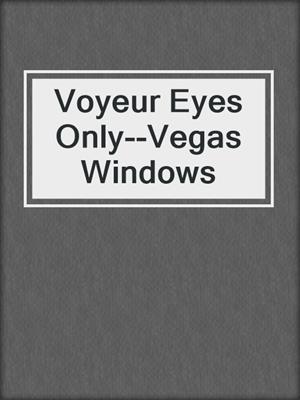 cover image of Voyeur Eyes Only--Vegas Windows