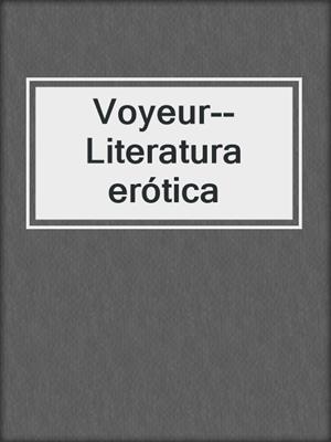 cover image of Voyeur--Literatura erótica