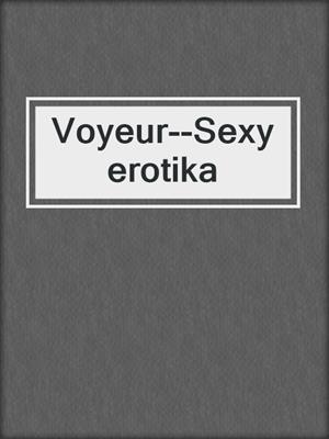 cover image of Voyeur--Sexy erotika