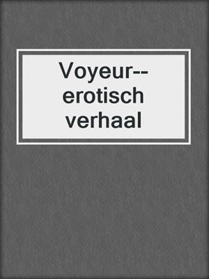 cover image of Voyeur--erotisch verhaal