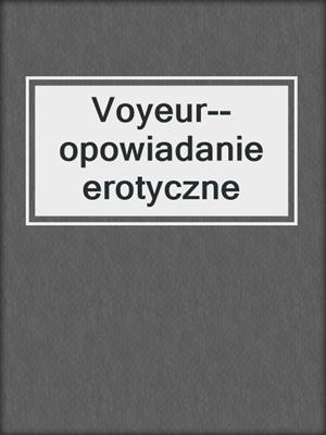 cover image of Voyeur--opowiadanie erotyczne