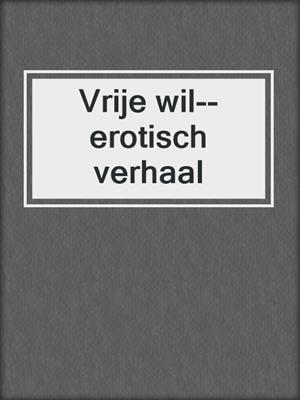 cover image of Vrije wil--erotisch verhaal