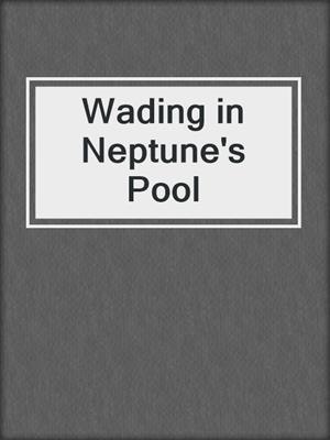 cover image of Wading in Neptune's Pool