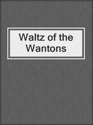 cover image of Waltz of the Wantons