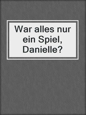 cover image of War alles nur ein Spiel, Danielle?