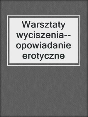 cover image of Warsztaty wyciszenia--opowiadanie erotyczne