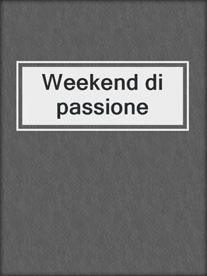 cover image of Weekend di passione